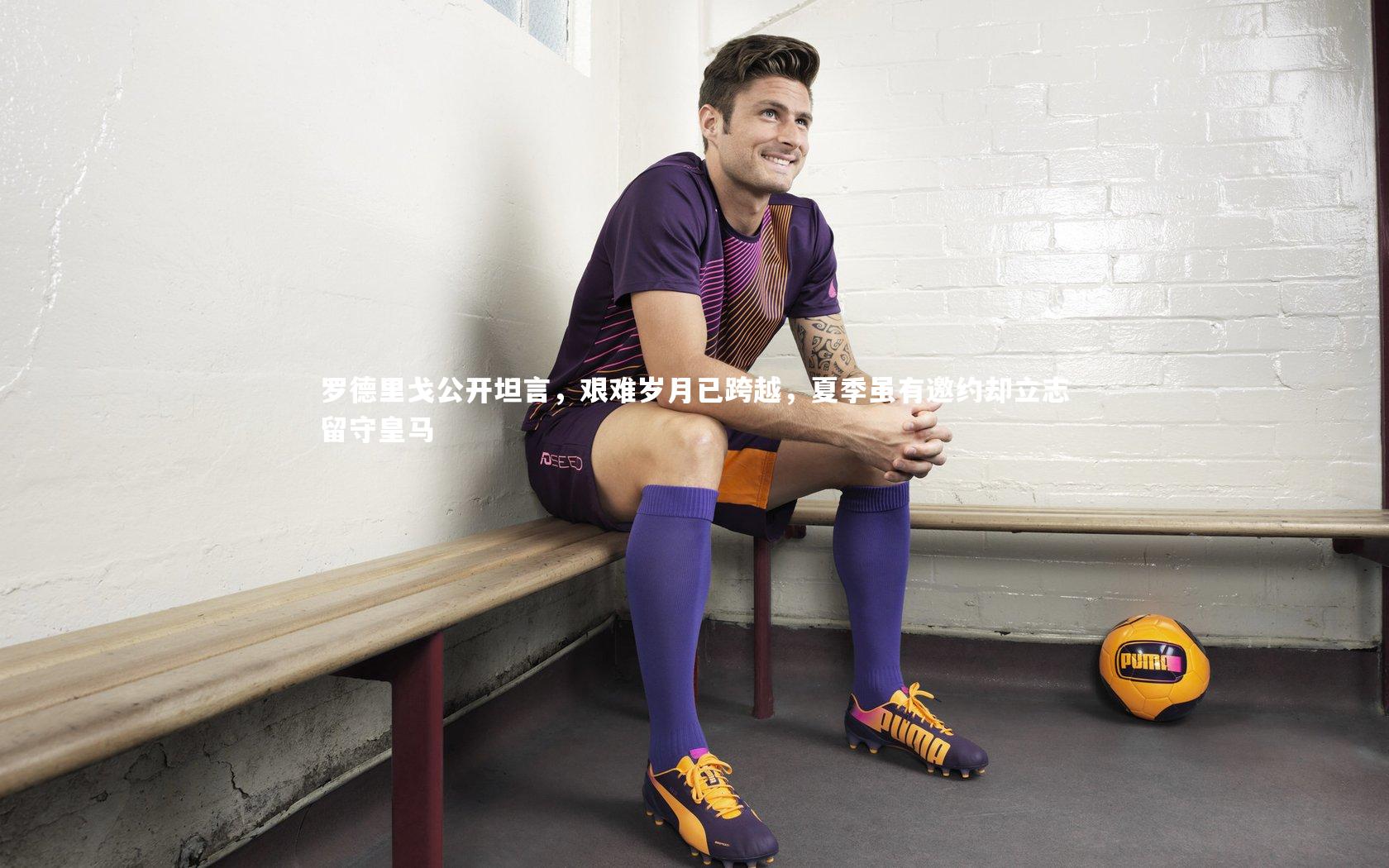 罗德里戈公开坦言，艰难岁月已跨越，夏季虽有邀约却立志留守皇马